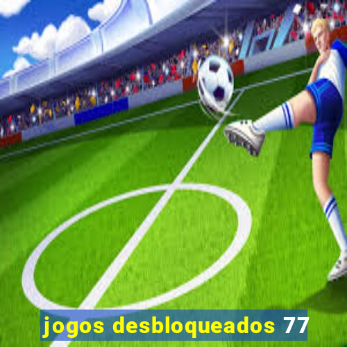 jogos desbloqueados 77